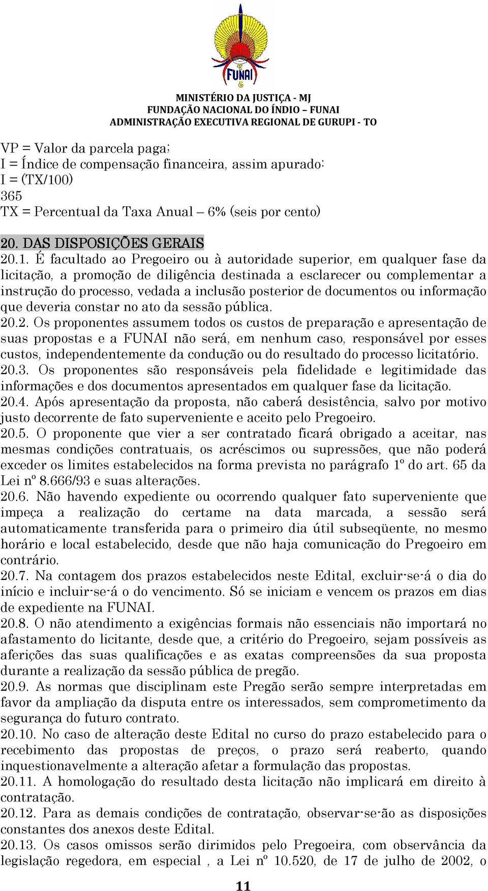 É facultado ao Pregoeiro ou à autoridade superior, em qualquer fase da licitação, a promoção de diligência destinada a esclarecer ou complementar a instrução do processo, vedada a inclusão posterior