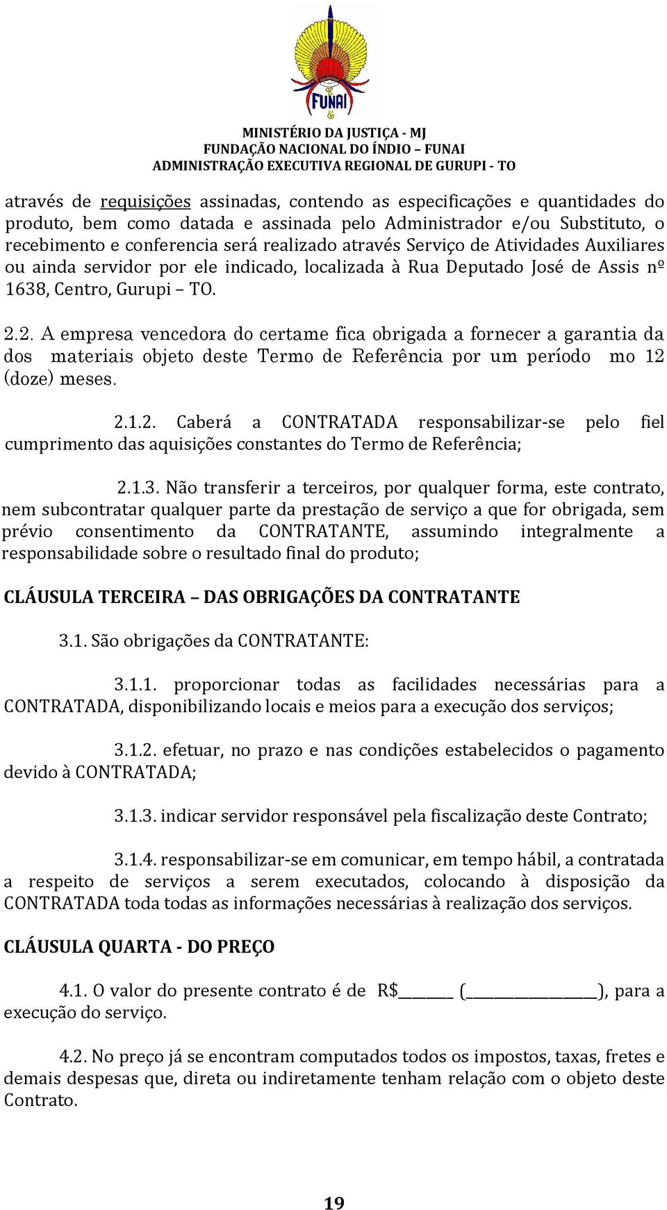 2. A empresa vencedora do certame fica obrigada a fornecer a garantia da dos materiais objeto deste Termo de Referência por um período mo 12 (doze) meses. 2.1.2. Caberá a CONTRATADA responsabilizar-se pelo fiel cumprimento das aquisições constantes do Termo de Referência; 2.