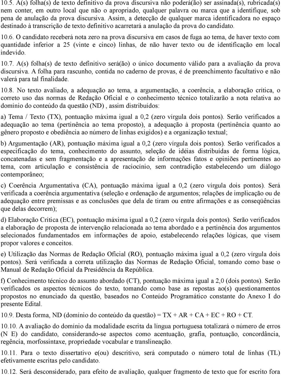 O candidato receberá nota zero na prova discursiva em casos de fuga ao tema, de haver texto com quantidade inferior a 25 (vinte e cinco) linhas, de não haver texto ou de identificação em local