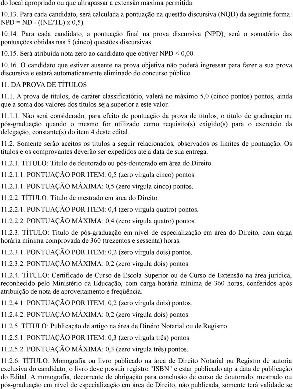 Será atribuída nota zero ao candidato que obtiver NPD < 0,00. 10.16.