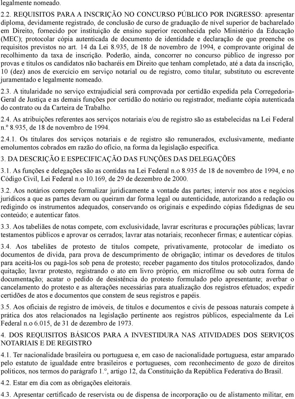 por instituição de ensino superior reconhecida pelo Ministério da Educação (MEC); protocolar cópia autenticada de documento de identidade e declaração de que preenche os requisitos previstos no art.