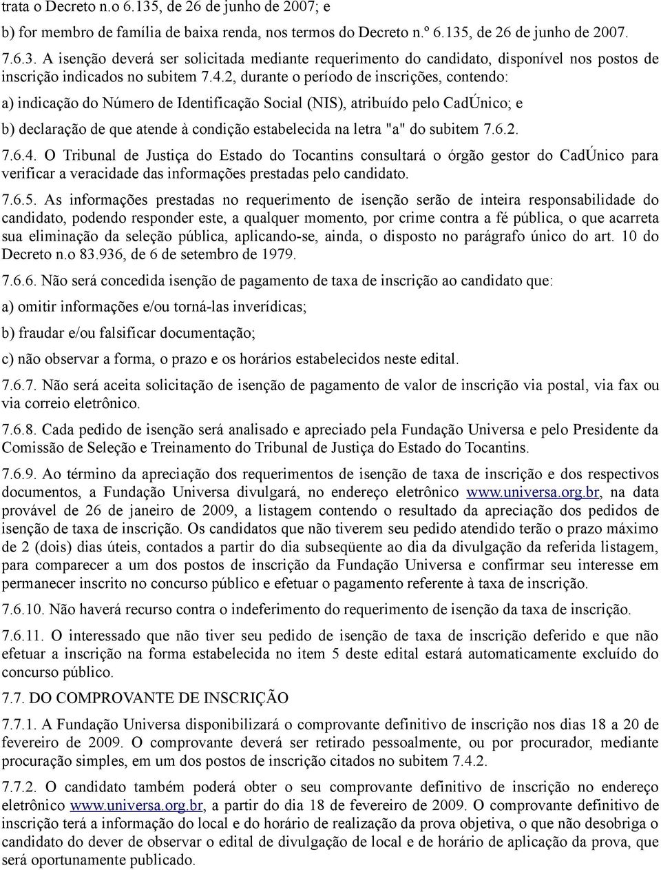 subitem 7.6.2. 7.6.4. O Tribunal de Justiça do Estado do Tocantins consultará o órgão gestor do CadÚnico para verificar a veracidade das informações prestadas pelo candidato. 7.6.5.