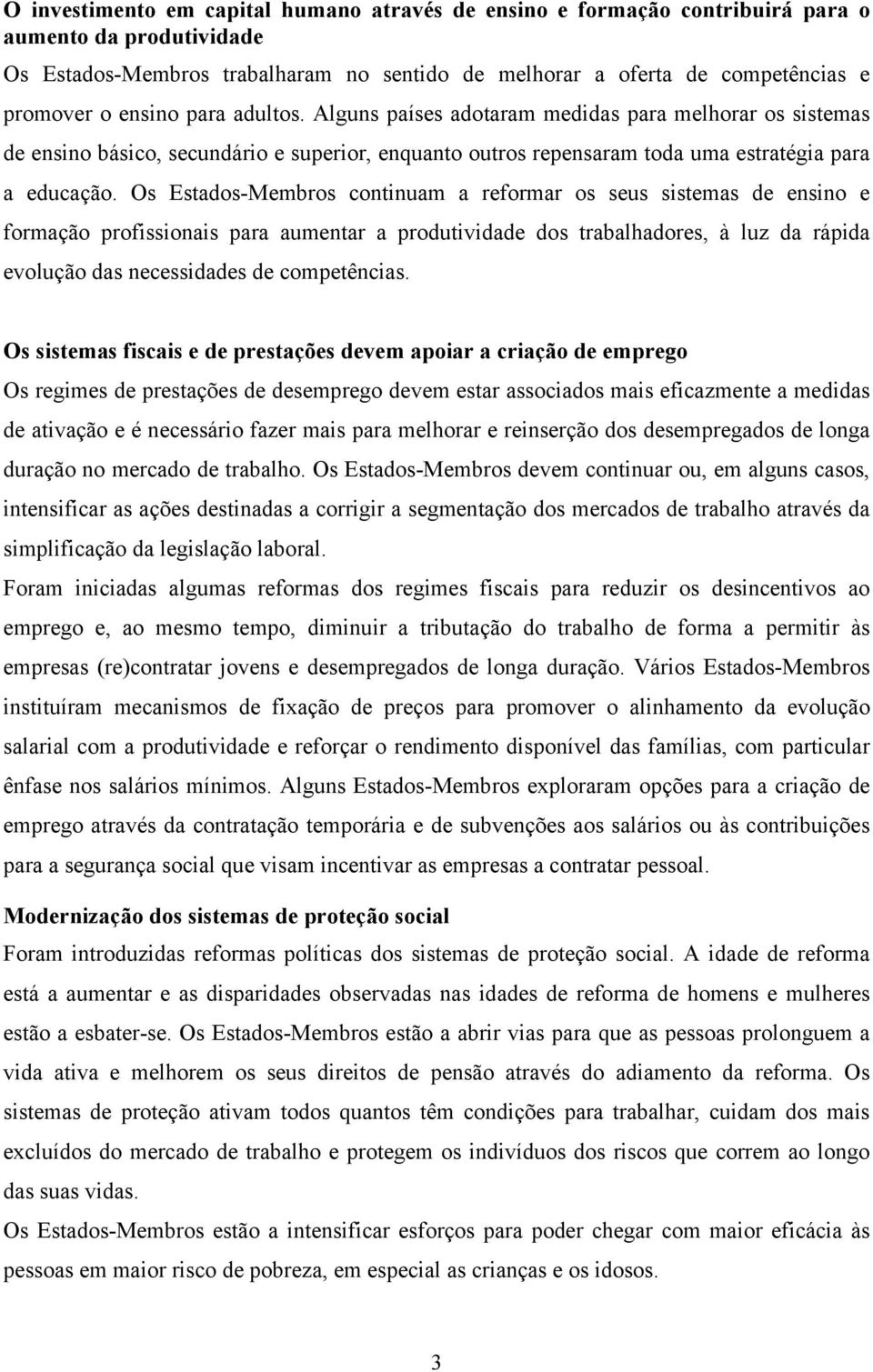 Os Estados-Membros continuam a reformar os seus sistemas de ensino e formação profissionais para aumentar a produtividade dos trabalhadores, à luz da rápida evolução das necessidades de competências.