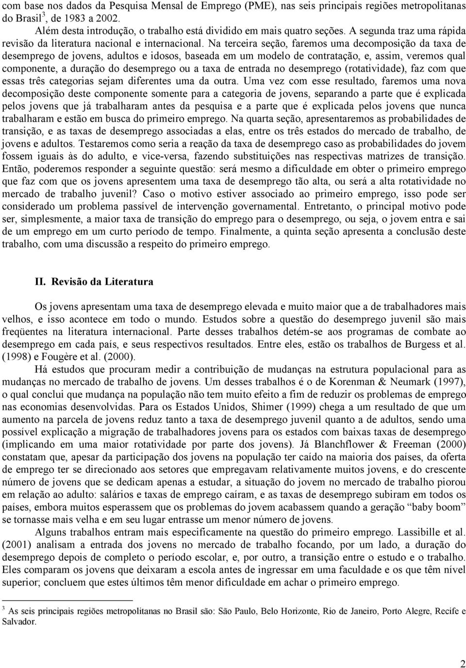 Na tercera seção, faremos uma decomposção da taxa de desemprego de jovens, adultos e dosos, baseada em um modelo de contratação, e, assm, veremos qual componente, a duração do desemprego ou a taxa de