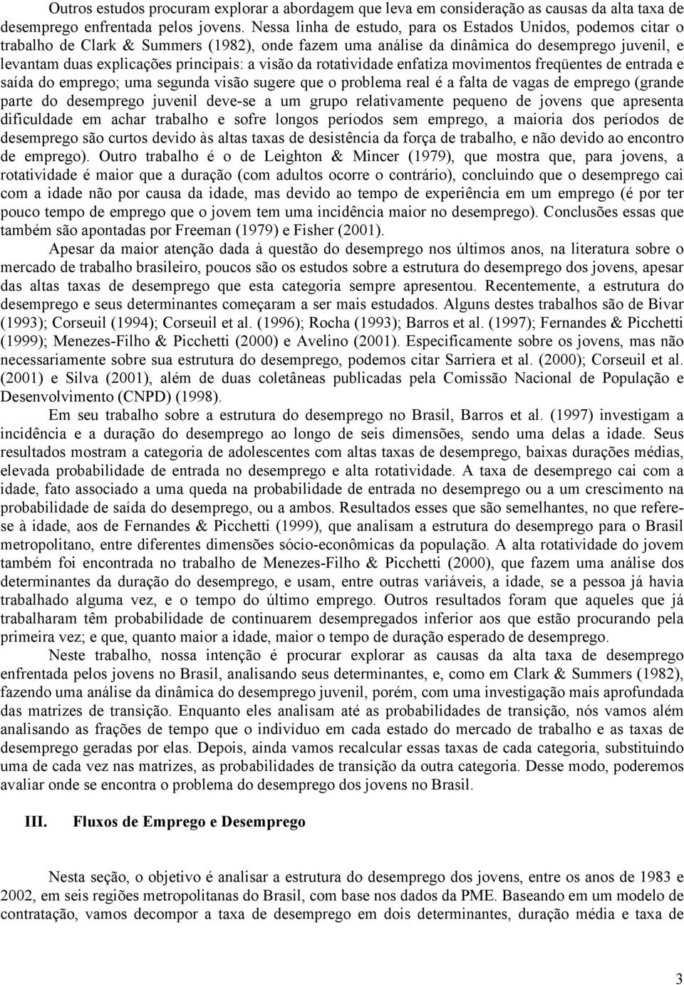 rotatvdade enfatza movmentos freqüentes de entrada e saída do emprego; uma segunda vsão sugere que o problema real é a falta de vagas de emprego (grande parte do desemprego juvenl deve-se a um grupo