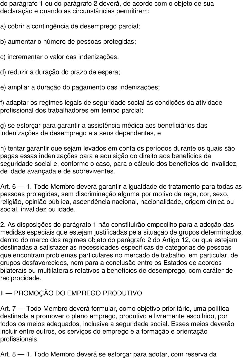 social às condições da atividade profissional dos trabalhadores em tempo parcial; g) se esforçar para garantir a assistência médica aos beneficiários das indenizações de desemprego e a seus