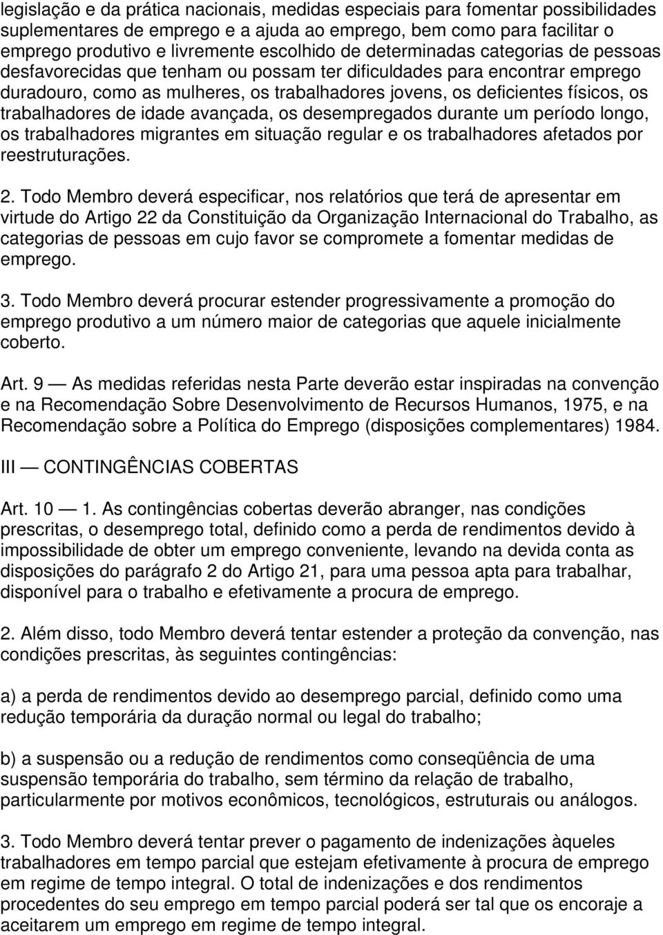 trabalhadores de idade avançada, os desempregados durante um período longo, os trabalhadores migrantes em situação regular e os trabalhadores afetados por reestruturações. 2.