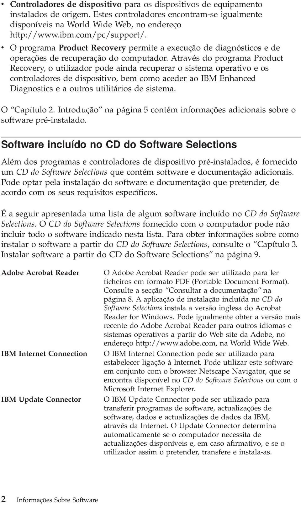 Através do programa Product Recovery, o utilizador pode ainda recuperar o sistema operativo e os controladores de dispositivo, bem como aceder ao IBM Enhanced Diagnostics e a outros utilitários de