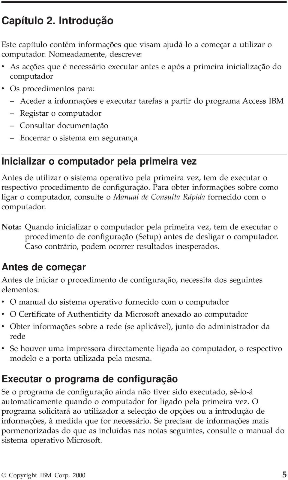 Access IBM Registar o computador Consultar documentação Encerrar o sistema em segurança Inicializar o computador pela primeira vez Antes de utilizar o sistema operativo pela primeira vez, tem de