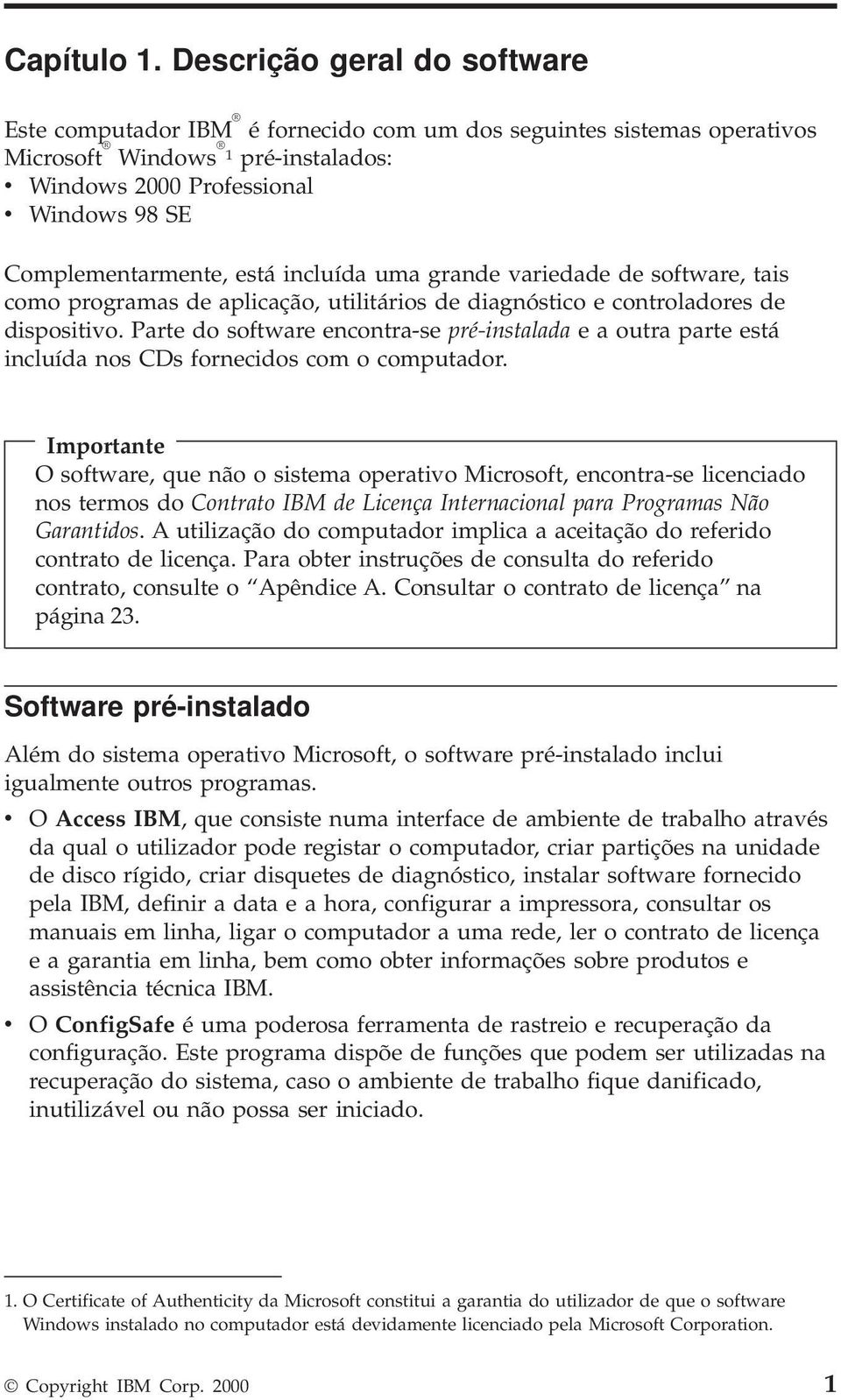 está incluída uma grande variedade de software, tais como programas de aplicação, utilitários de diagnóstico e controladores de dispositivo.