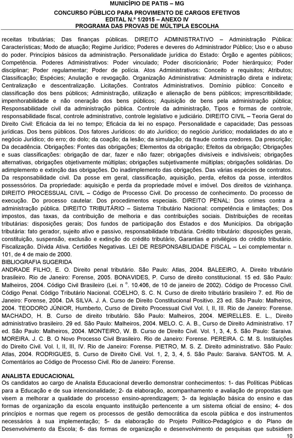 Princípios básicos da administração. Personalidade jurídica do Estado: Órgão e agentes públicos; Competência.