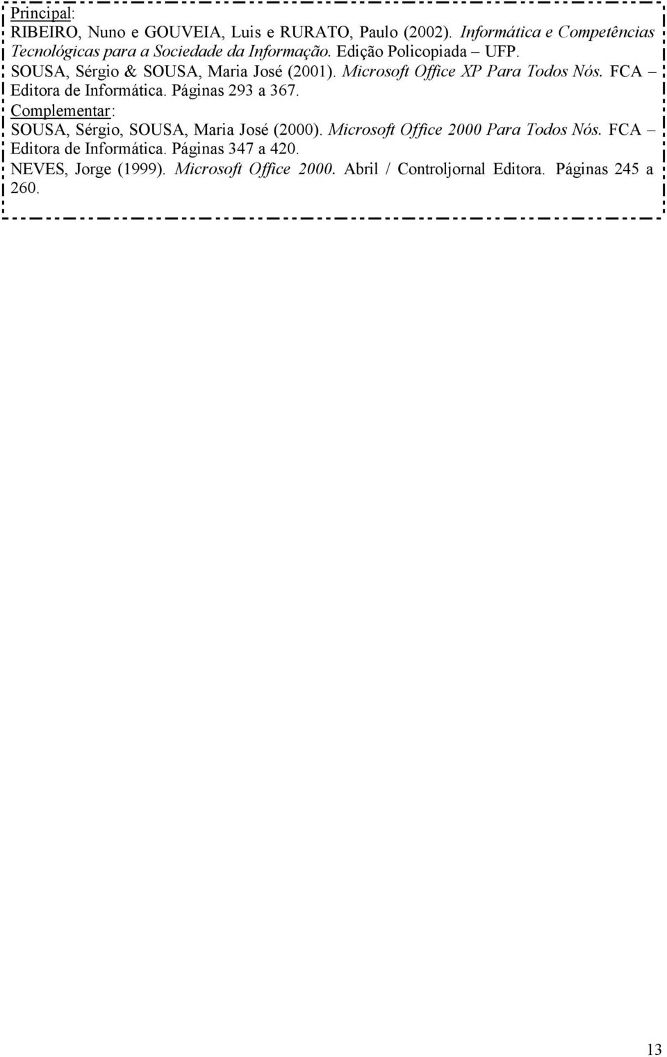 SOUSA, Sérgio & SOUSA, Maria José (2001). Microsoft Office XP Para Todos Nós. FCA Editora de Informática. Páginas 293 a 367.