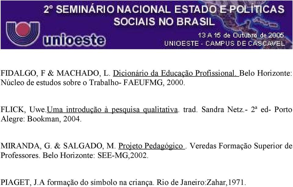 Uma introdução à pesquisa qualitativa. trad. Sandra Netz.- 2ª ed- Porto Alegre: Bookman, 2004. MIRANDA, G.