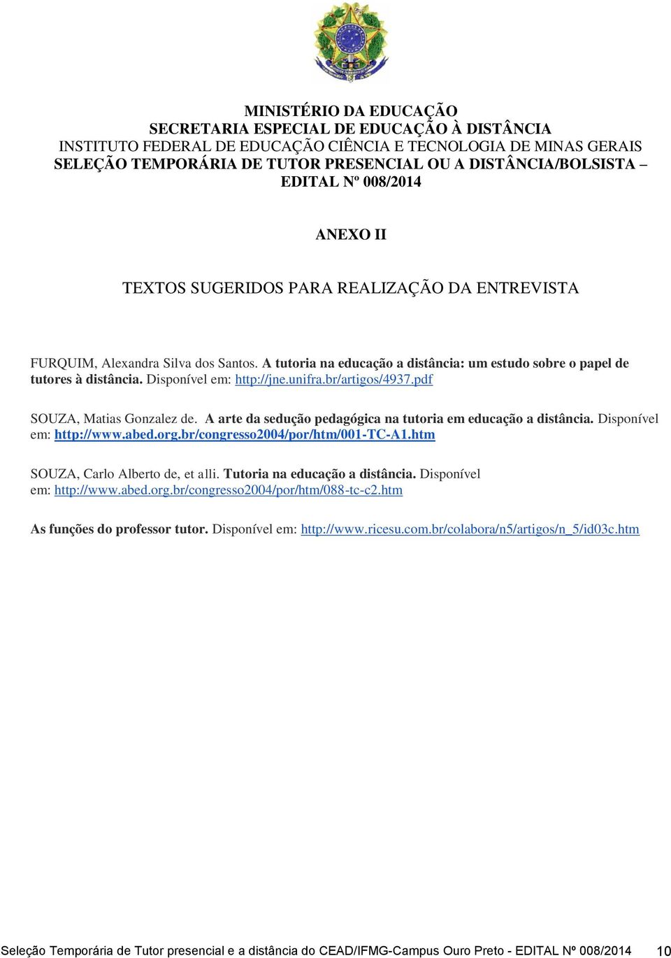 Disponível em: http://jne.unifra.br/artigos/4937.pdf SOUZA, Matias Gonzalez de. A arte da sedução pedagógica na tutoria em educação a distância. Disponível em: http://www.abed.org.