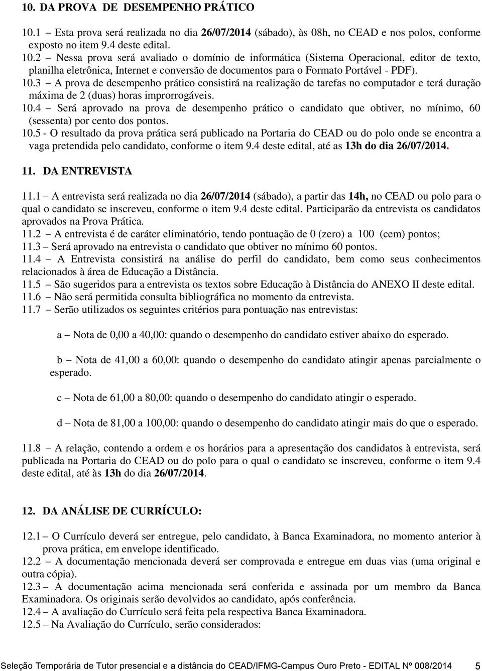 2 Nessa prova será avaliado o domínio de informática (Sistema Operacional, editor de texto, planilha eletrônica, Internet e conversão de documentos para o Formato Portável - PDF). 10.