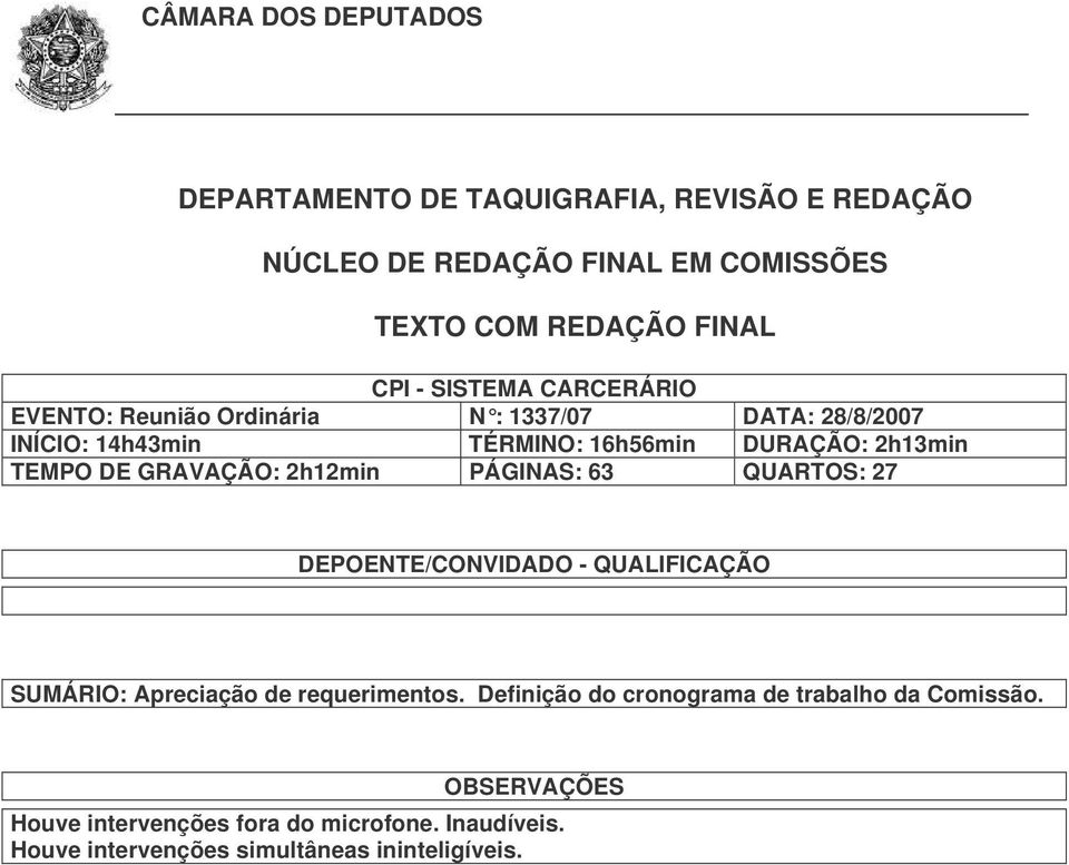 GRAVAÇÃO: 2h12min PÁGINAS: 63 QUARTOS: 27 DEPOENTE/CONVIDADO - QUALIFICAÇÃO SUMÁRIO: Apreciação de requerimentos.