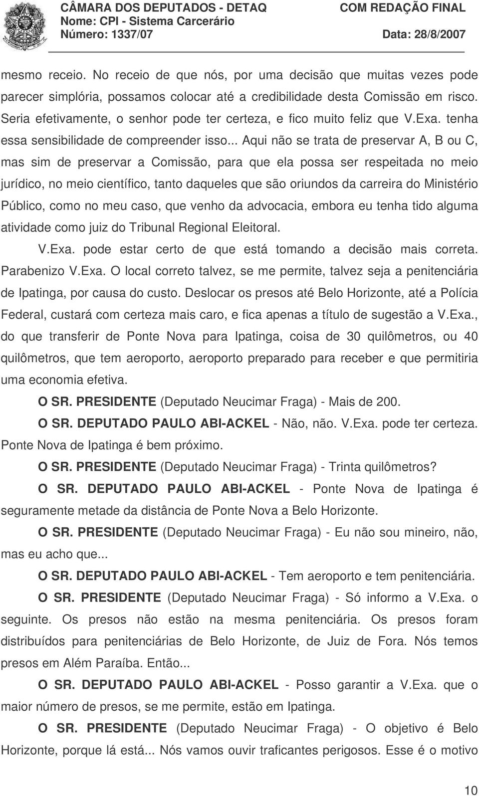 .. Aqui não se trata de preservar A, B ou C, mas sim de preservar a Comissão, para que ela possa ser respeitada no meio jurídico, no meio científico, tanto daqueles que são oriundos da carreira do