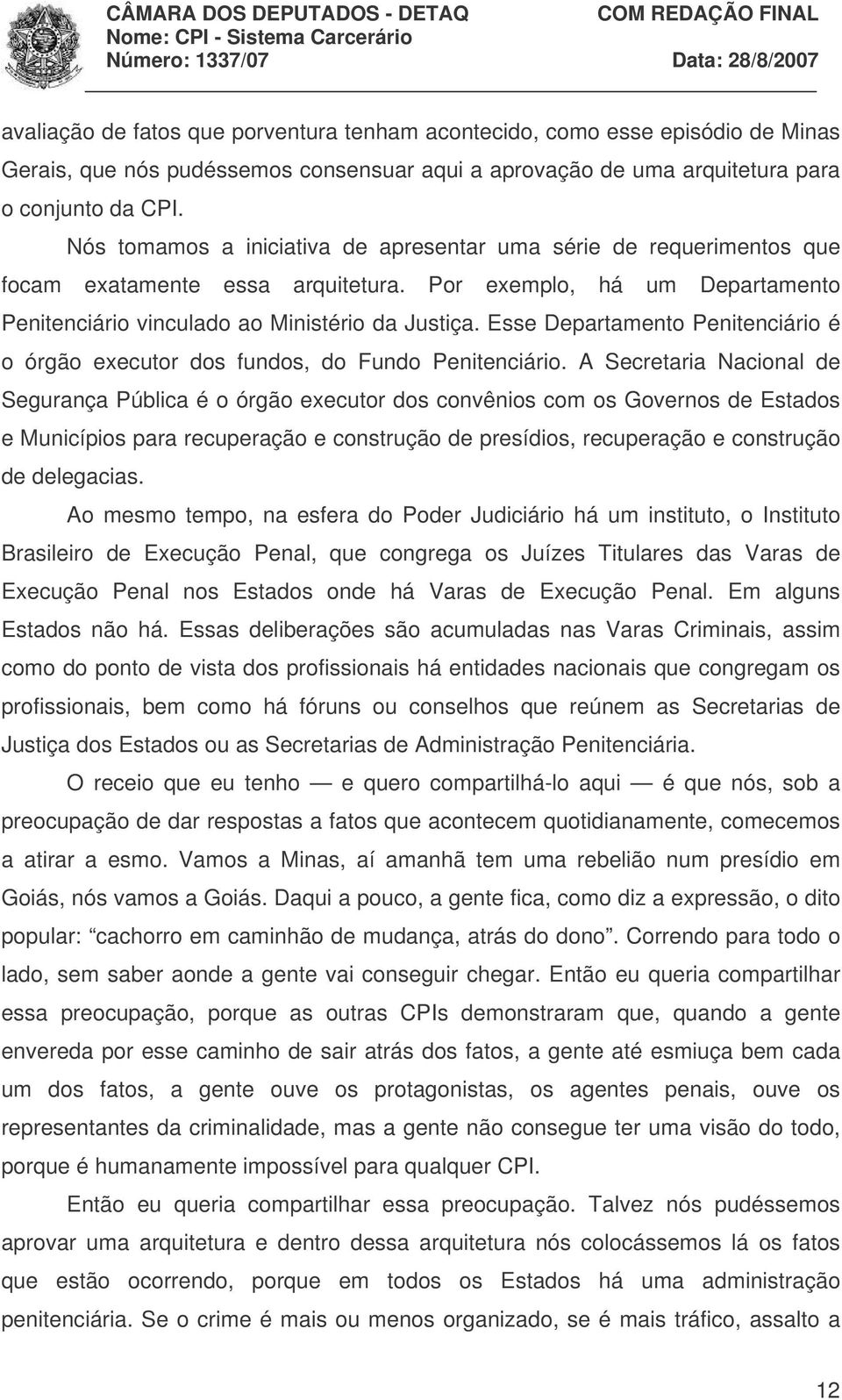 Esse Departamento Penitenciário é o órgão executor dos fundos, do Fundo Penitenciário.