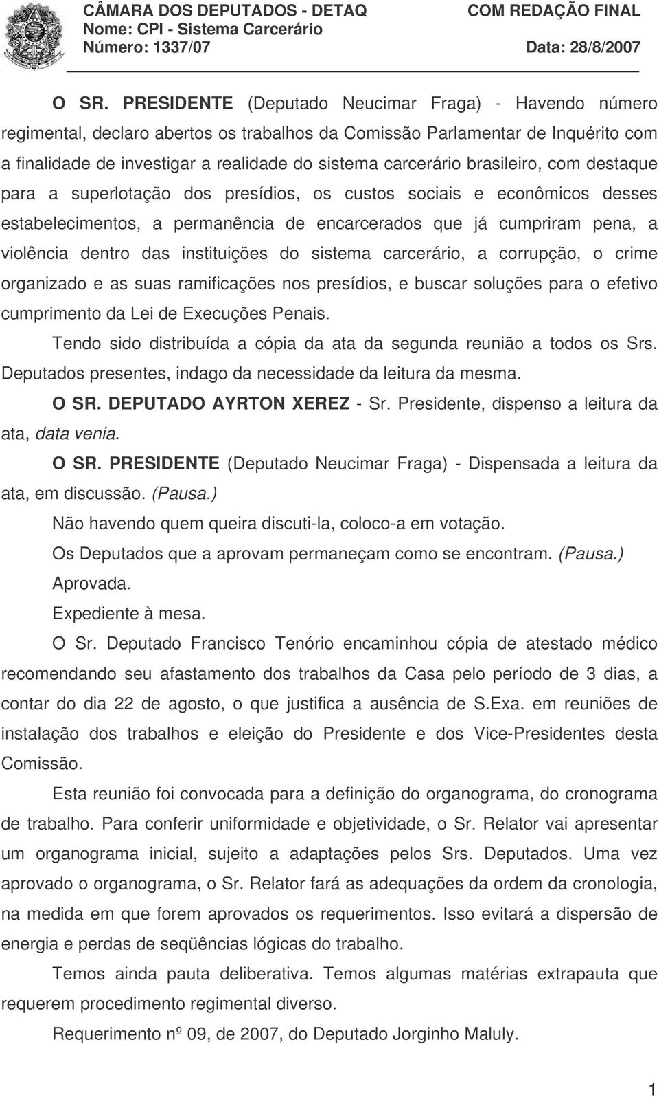 das instituições do sistema carcerário, a corrupção, o crime organizado e as suas ramificações nos presídios, e buscar soluções para o efetivo cumprimento da Lei de Execuções Penais.