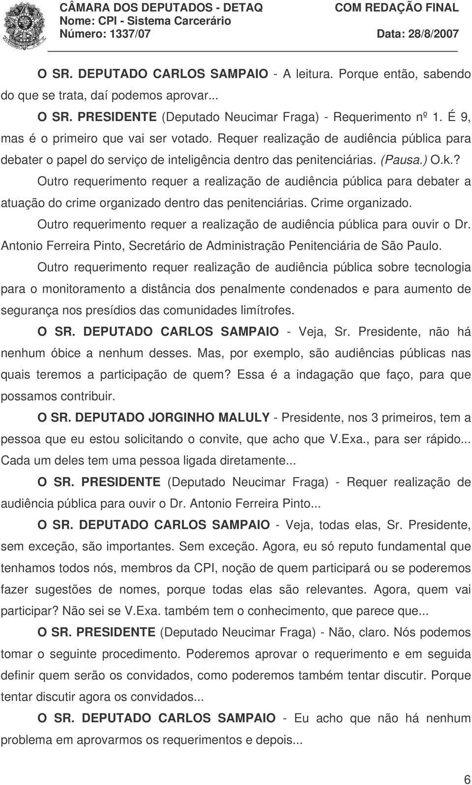 ? Outro requerimento requer a realização de audiência pública para debater a atuação do crime organizado dentro das penitenciárias. Crime organizado.