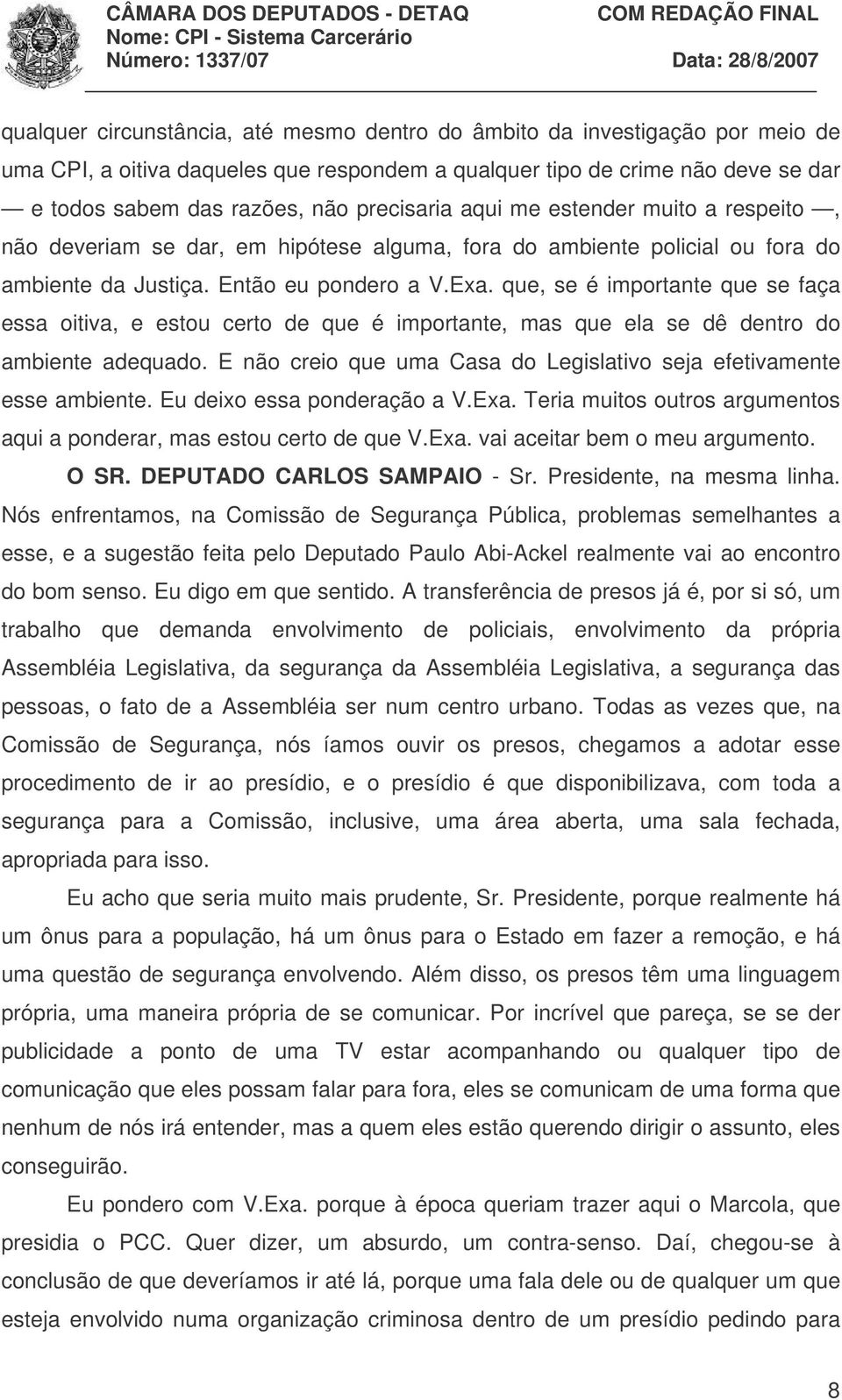 que, se é importante que se faça essa oitiva, e estou certo de que é importante, mas que ela se dê dentro do ambiente adequado. E não creio que uma Casa do Legislativo seja efetivamente esse ambiente.