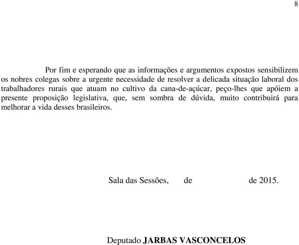 da cana-de-açúcar, peço-lhes que apóiem a presente proposição legislativa, que, sem sombra de dúvida,