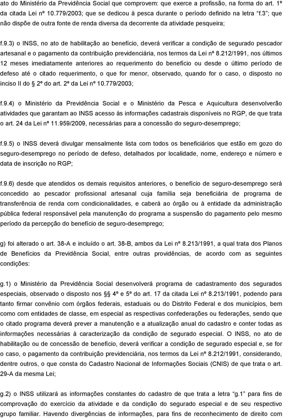 3) o INSS, no ato de habilitação ao benefício, deverá verificar a condição de segurado pescador artesanal e o pagamento da contribuição previdenciária, nos termos da Lei nº 8.