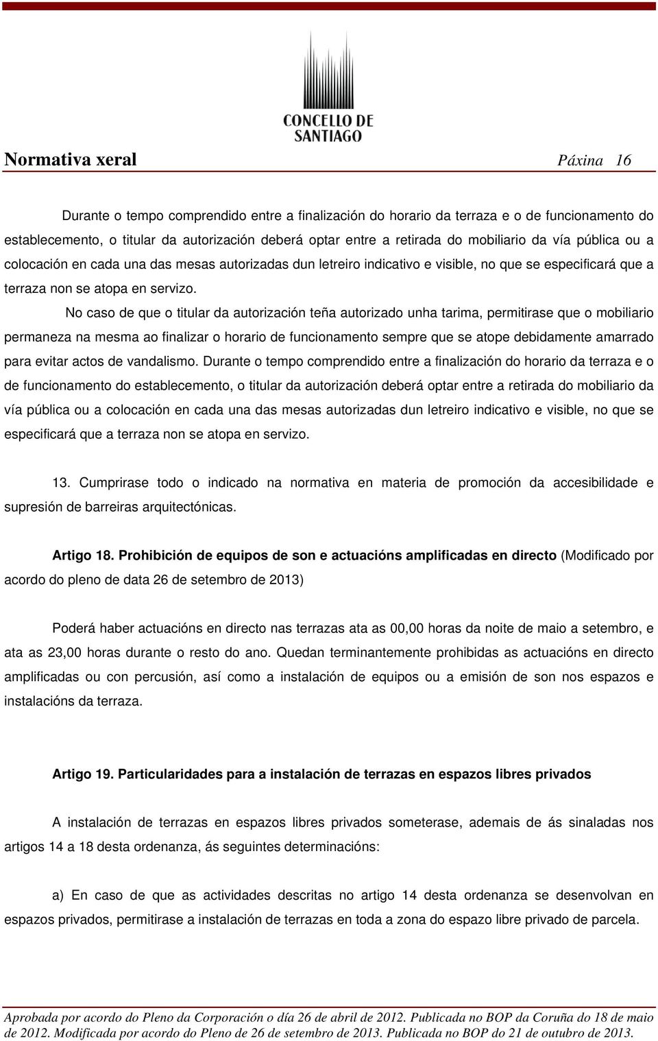 No caso de que o titular da autorización teña autorizado unha tarima, permitirase que o mobiliario permaneza na mesma ao finalizar o horario de funcionamento sempre que se atope debidamente amarrado