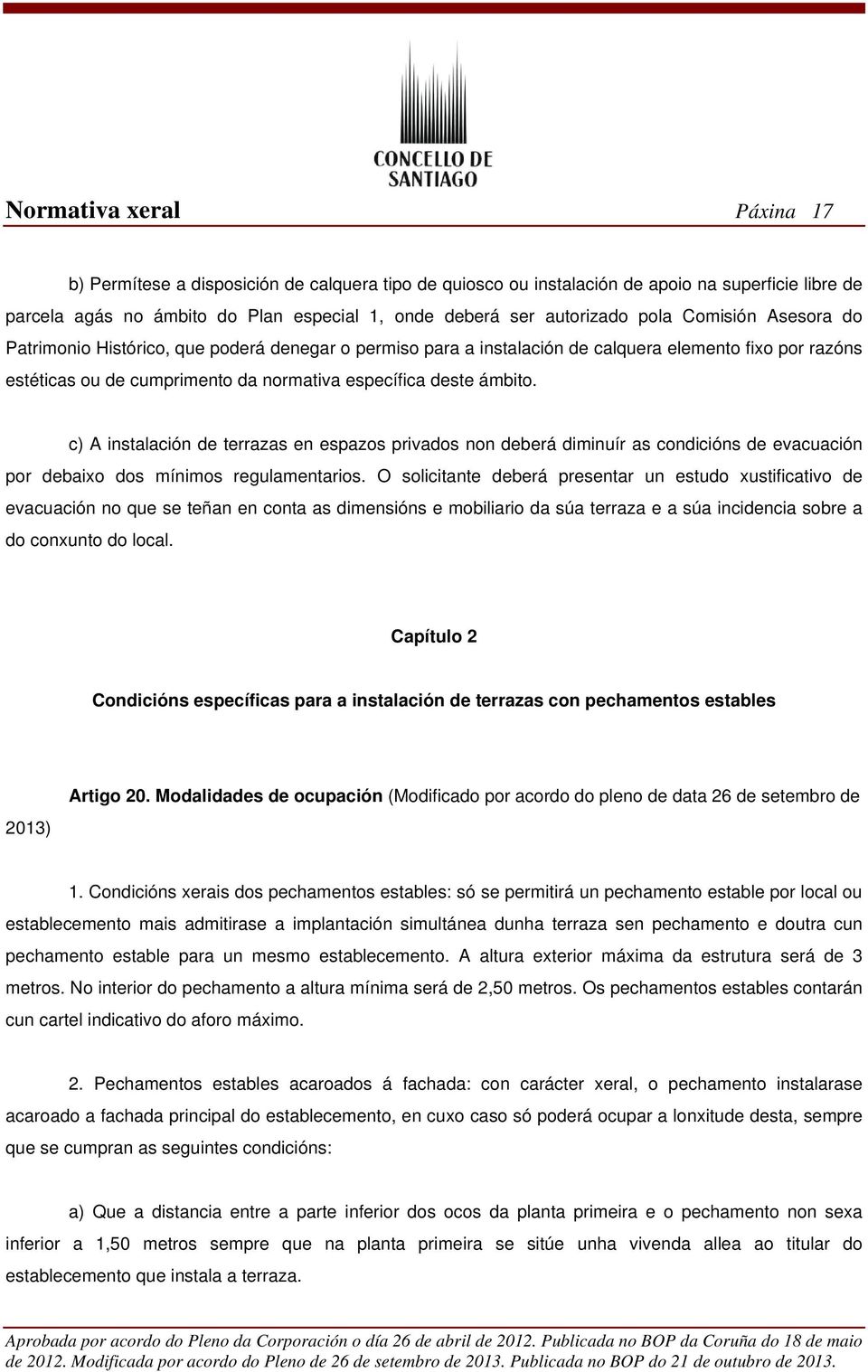 c) A instalación de terrazas en espazos privados non deberá diminuír as condicións de evacuación por debaixo dos mínimos regulamentarios.