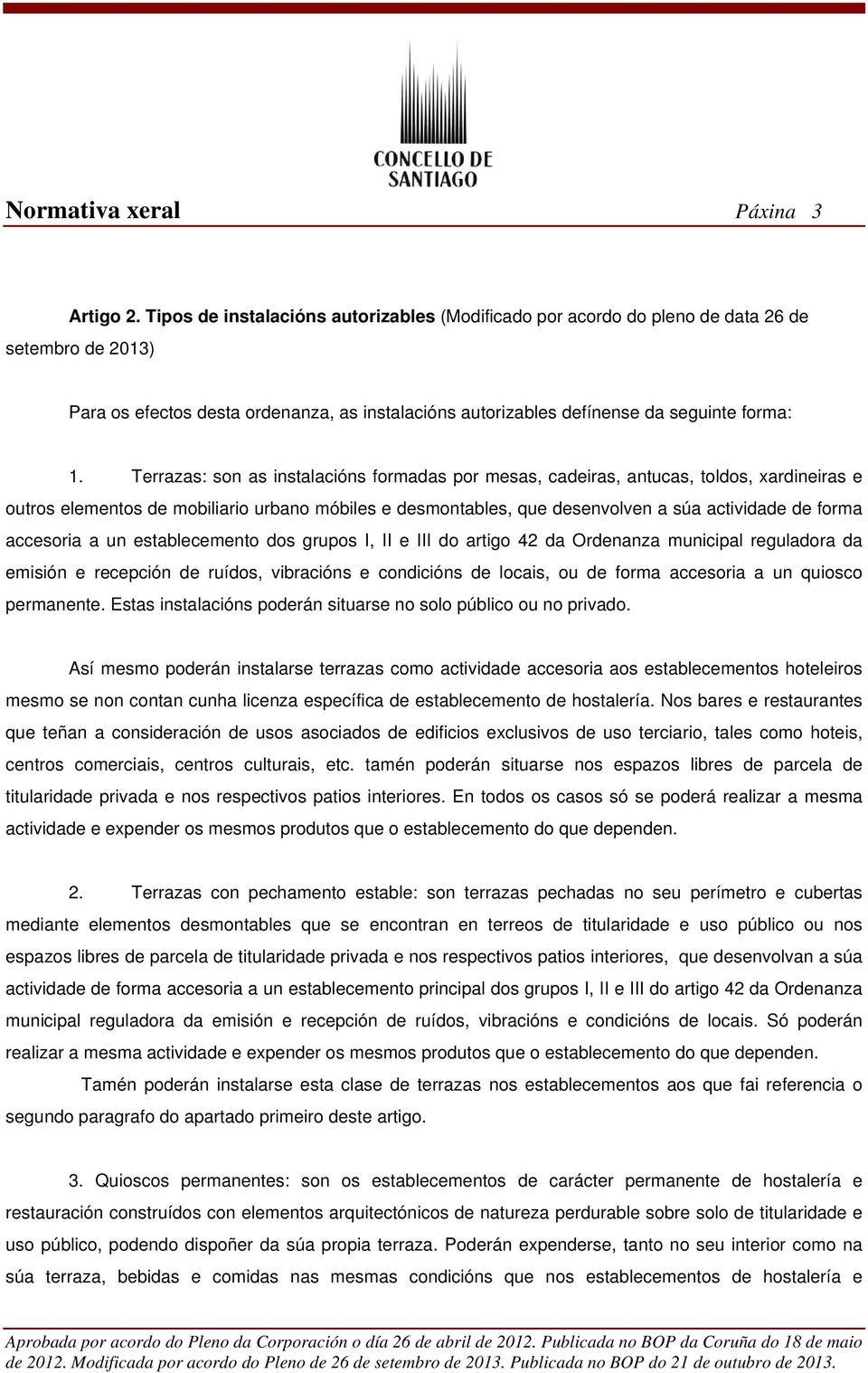 Terrazas: son as instalacións formadas por mesas, cadeiras, antucas, toldos, xardineiras e outros elementos de mobiliario urbano móbiles e desmontables, que desenvolven a súa actividade de forma