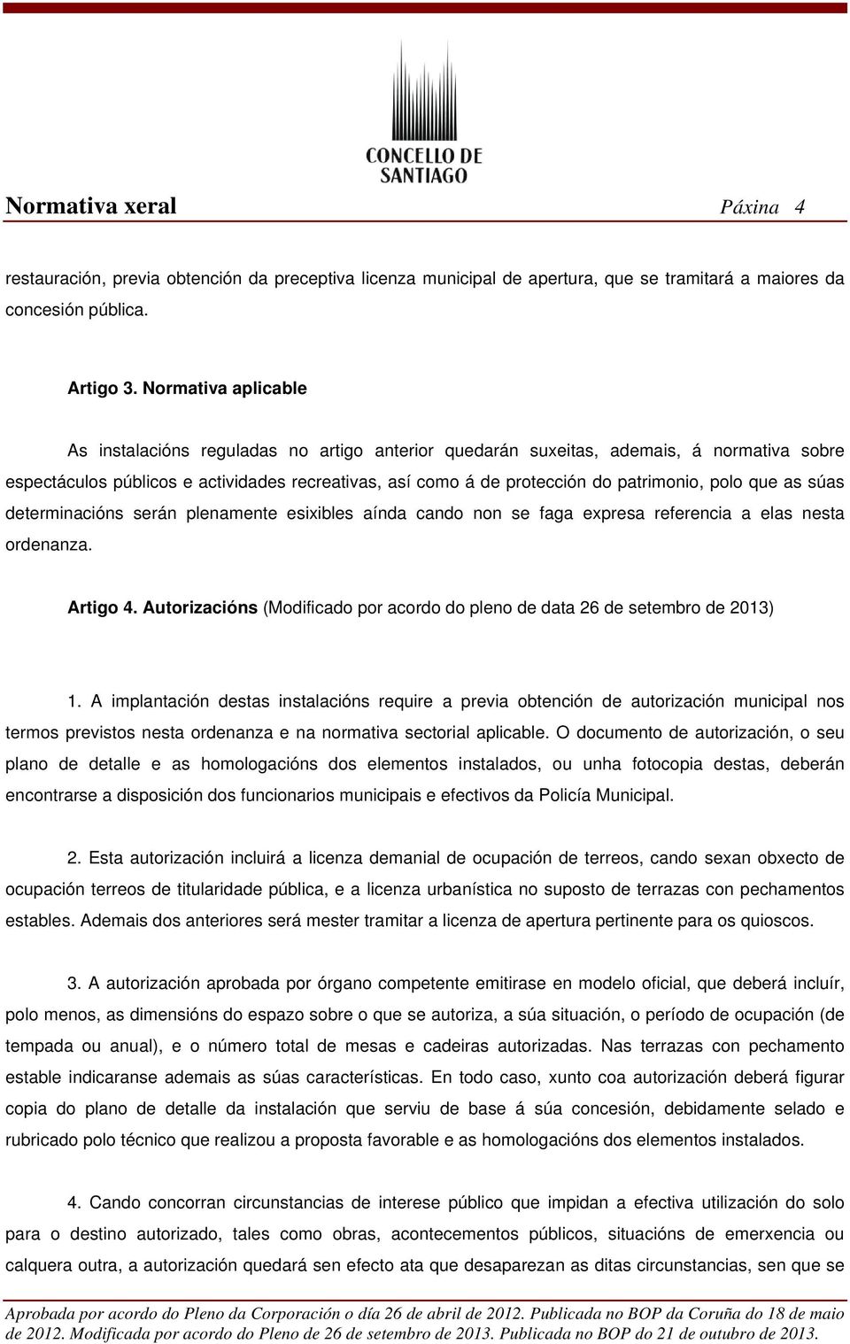 polo que as súas determinacións serán plenamente esixibles aínda cando non se faga expresa referencia a elas nesta ordenanza. Artigo 4.