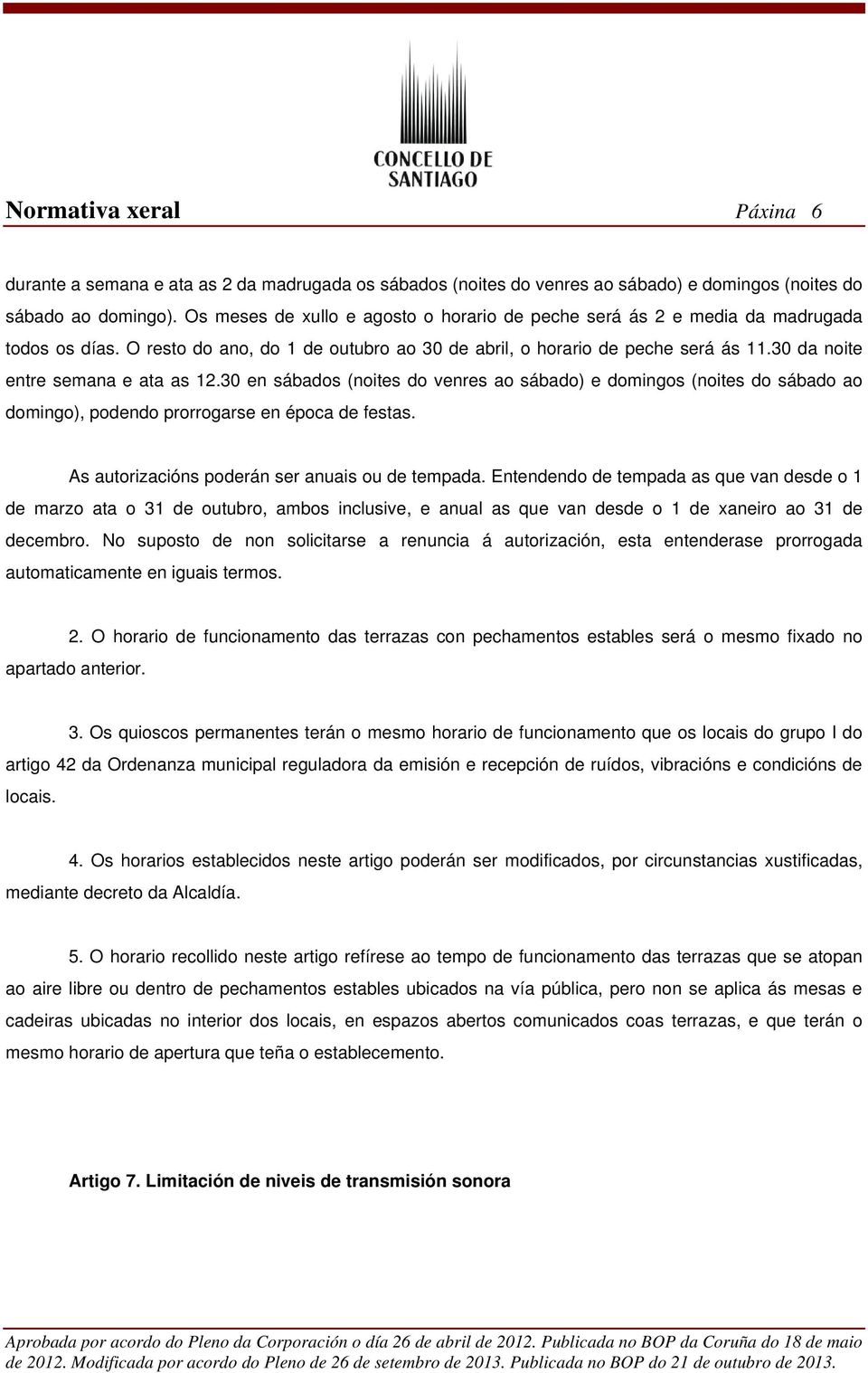 30 da noite entre semana e ata as 12.30 en sábados (noites do venres ao sábado) e domingos (noites do sábado ao domingo), podendo prorrogarse en época de festas.