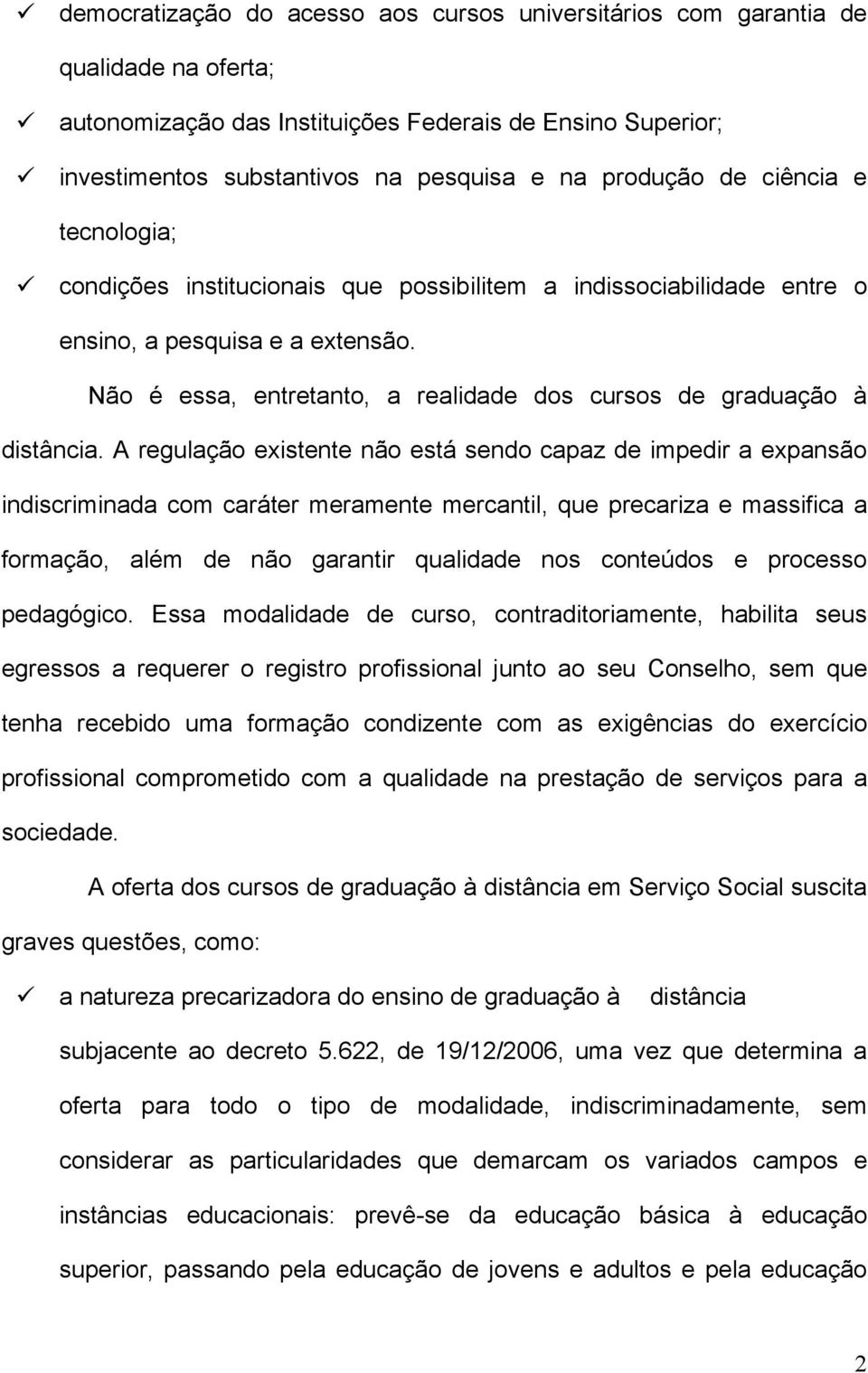 Não é essa, entretanto, a realidade dos cursos de graduação à distância.