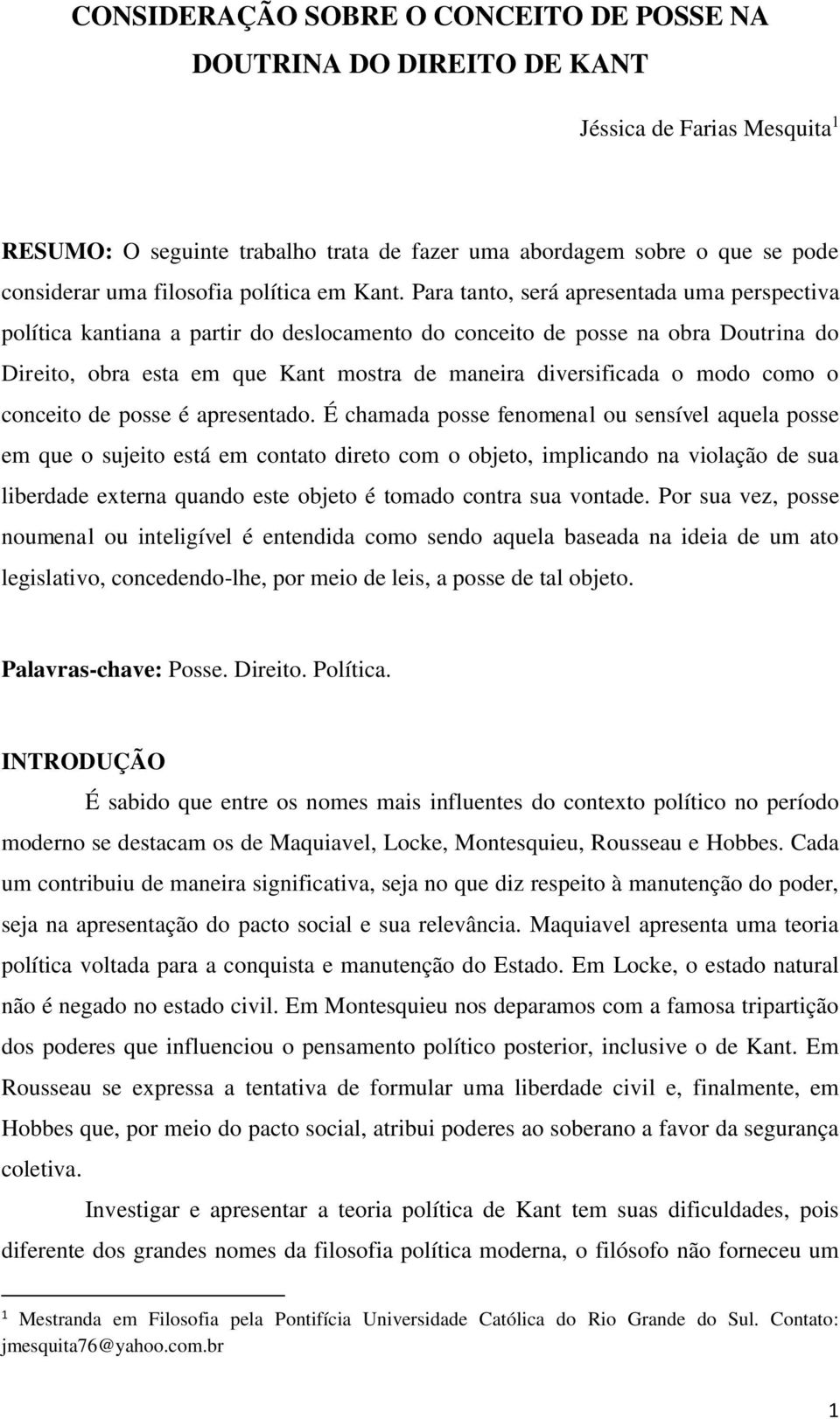 Para tanto, será apresentada uma perspectiva política kantiana a partir do deslocamento do conceito de posse na obra Doutrina do Direito, obra esta em que Kant mostra de maneira diversificada o modo