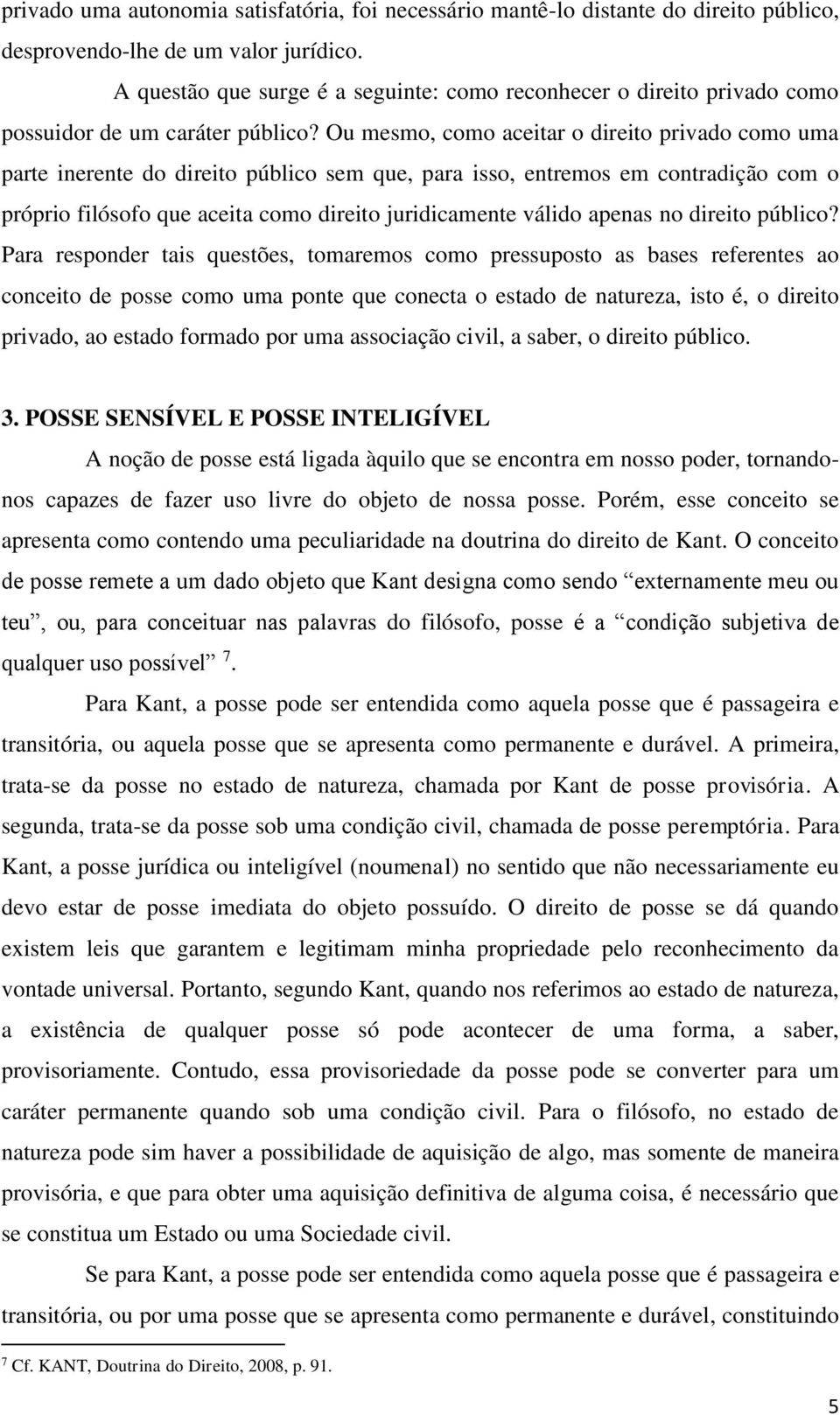 Ou mesmo, como aceitar o direito privado como uma parte inerente do direito público sem que, para isso, entremos em contradição com o próprio filósofo que aceita como direito juridicamente válido