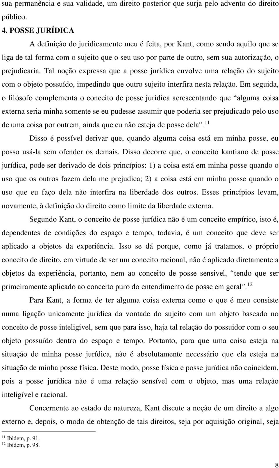 Tal noção expressa que a posse jurídica envolve uma relação do sujeito com o objeto possuído, impedindo que outro sujeito interfira nesta relação.