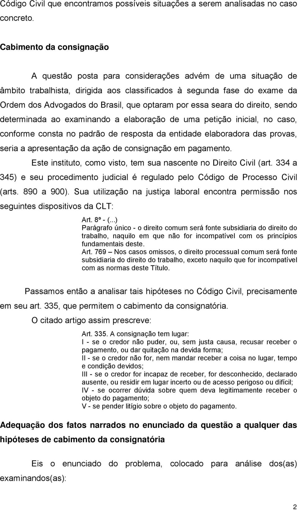 optaram por essa seara do direito, sendo determinada ao examinando a elaboração de uma petição inicial, no caso, conforme consta no padrão de resposta da entidade elaboradora das provas, seria a