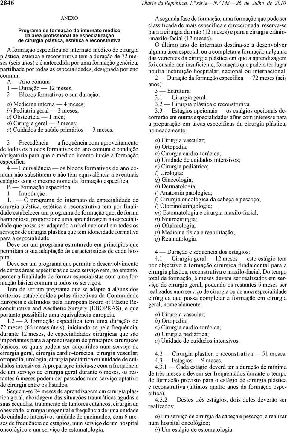 médico de cirurgia plástica, estética e reconstrutiva tem a duração de 72 meses (seis anos) e é antecedida por uma formação genérica, partilhada por todas as especialidades, designada por ano comum.