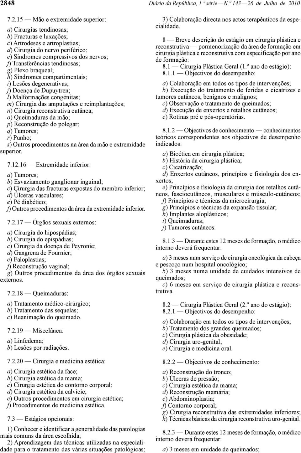 congénitas; m) Cirurgia das amputações e reimplantações; n) Cirurgia reconstrutiva cutânea; o) Queimaduras da mão; p) Reconstrução do polegar; q) Tumores; r) Punho; s) Outros procedimentos na área da