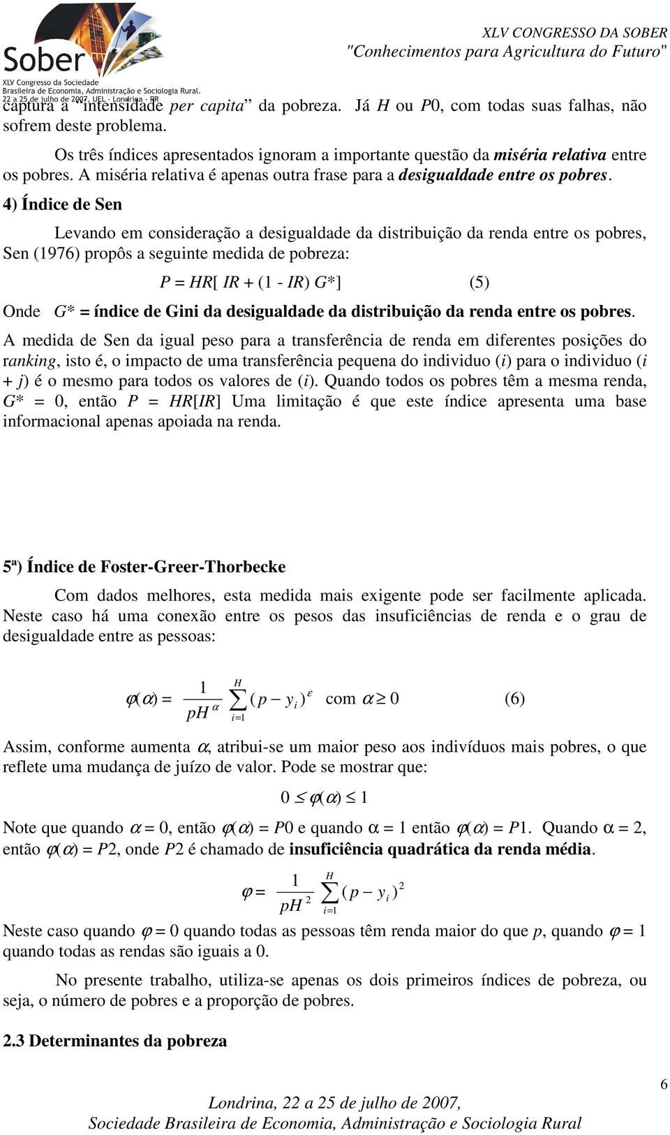 4) Índice de Sen Levando em consideração a desigualdade da distribuição da renda entre os pobres, Sen (1976) propôs a seguinte medida de pobreza: P = HR[ IR + (1 - IR) G*] (5) Onde G* = índice de