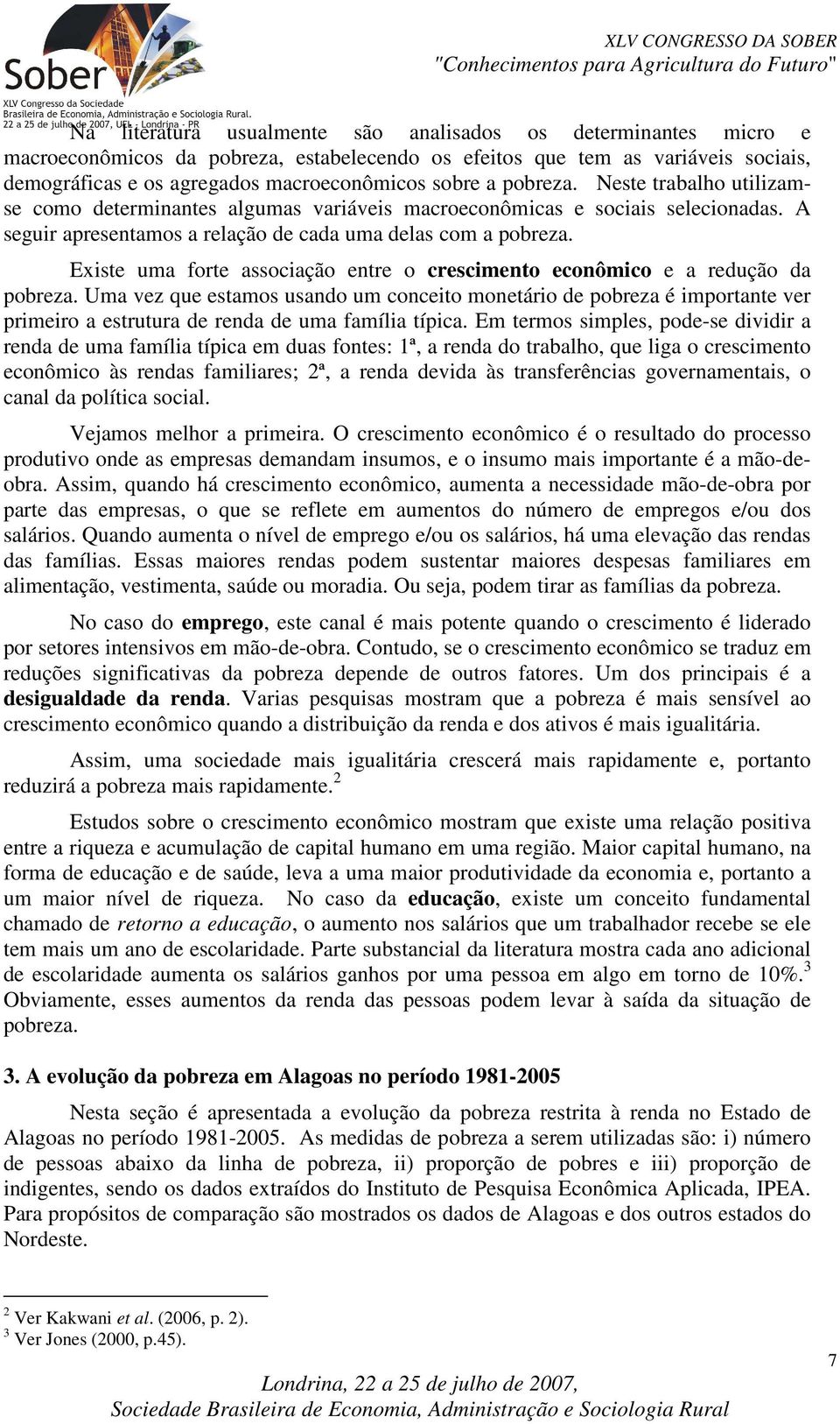 Existe uma forte associação entre o crescimento econômico e a redução da pobreza.