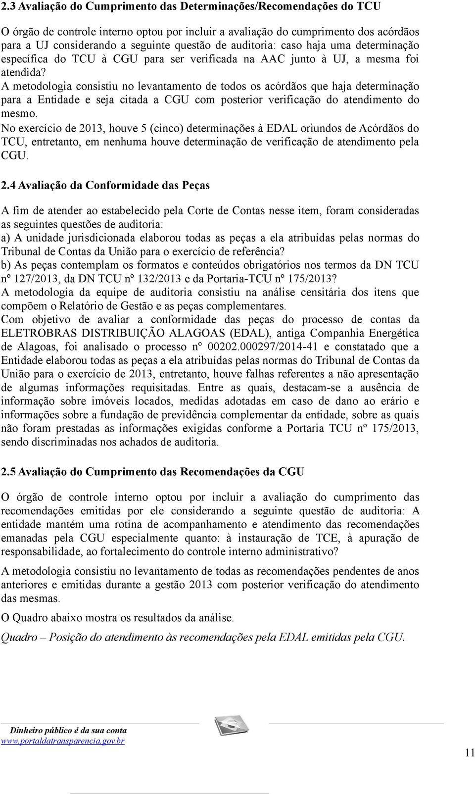 auditoria: caso haja uma determinação específica do TCU à CGU para ser verificada na AAC junto à UJ, a mesma foi atendida?