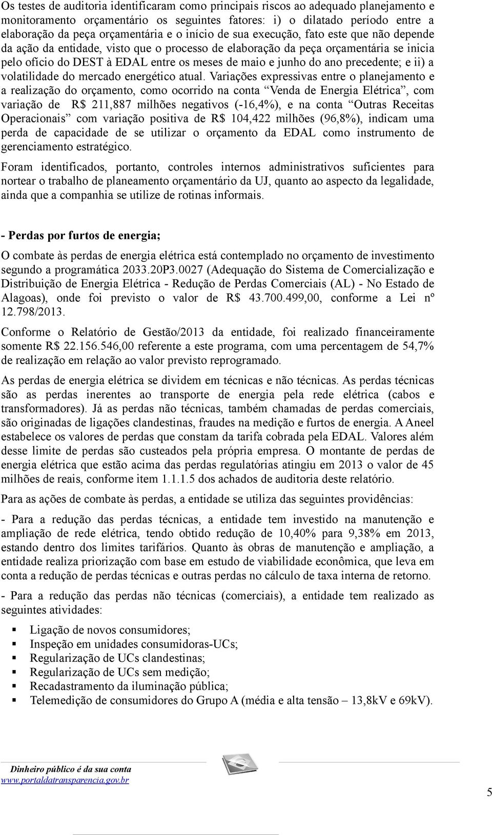 ano precedente; e ii) a volatilidade do mercado energético atual.