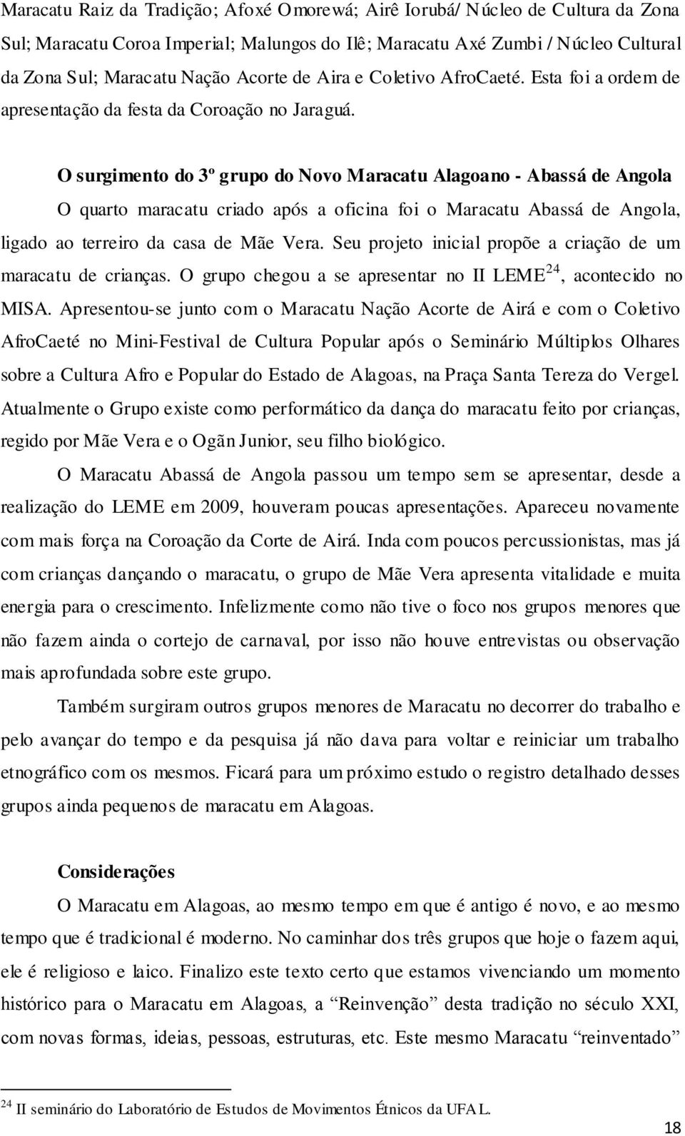 O surgimento do 3º grupo do Novo Maracatu Alagoano - Abassá de Angola O quarto maracatu criado após a oficina foi o Maracatu Abassá de Angola, ligado ao terreiro da casa de Mãe Vera.