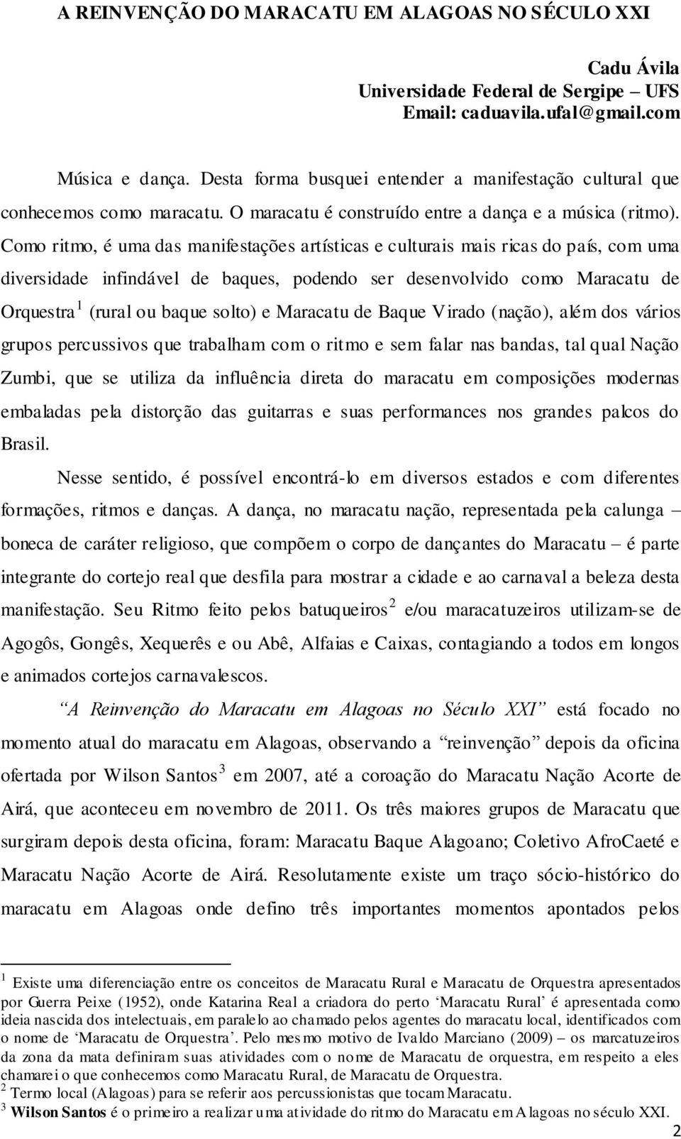 Como ritmo, é uma das manifestações artísticas e culturais mais ricas do país, com uma diversidade infindável de baques, podendo ser desenvolvido como Maracatu de Orquestra 1 (rural ou baque solto) e