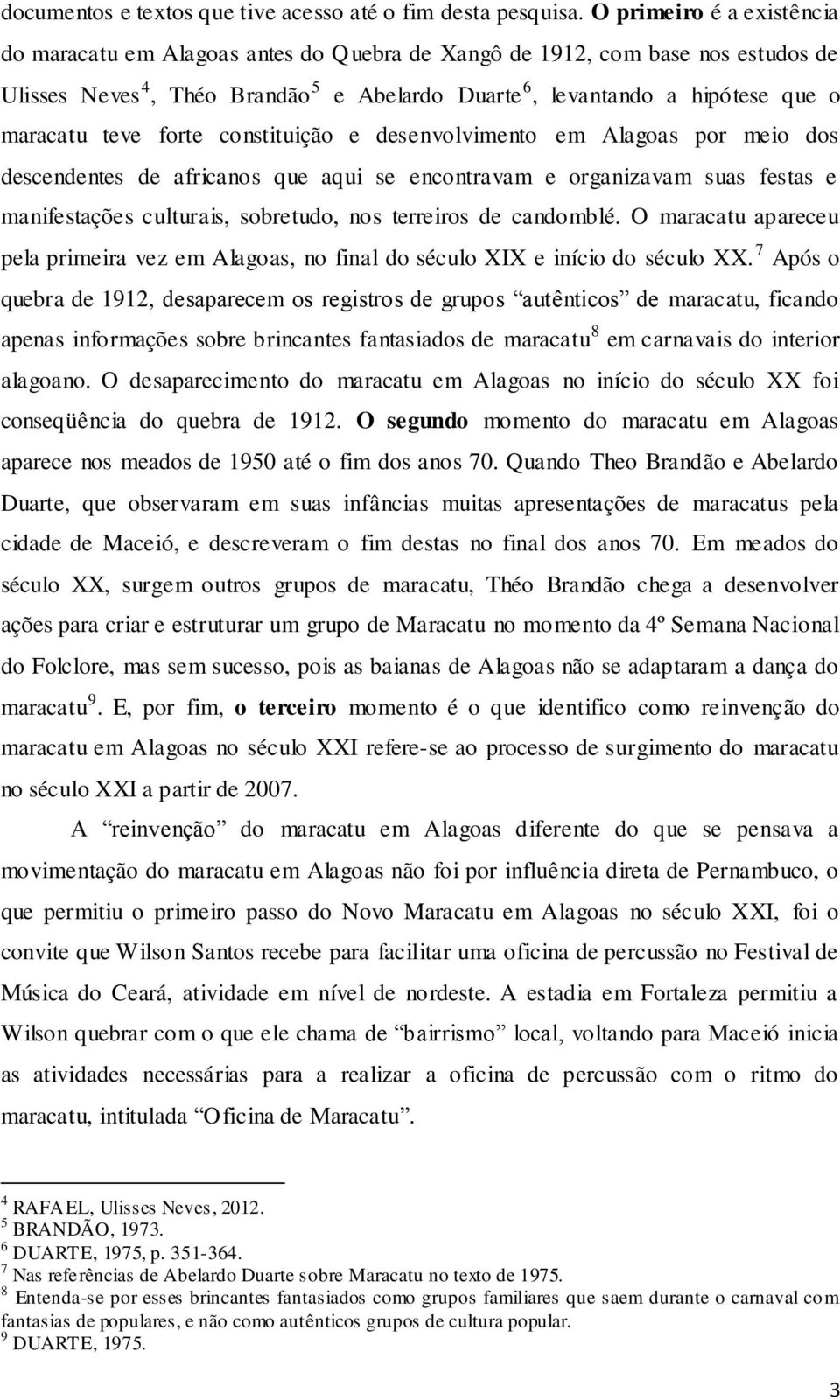 teve forte constituição e desenvolvimento em Alagoas por meio dos descendentes de africanos que aqui se encontravam e organizavam suas festas e manifestações culturais, sobretudo, nos terreiros de