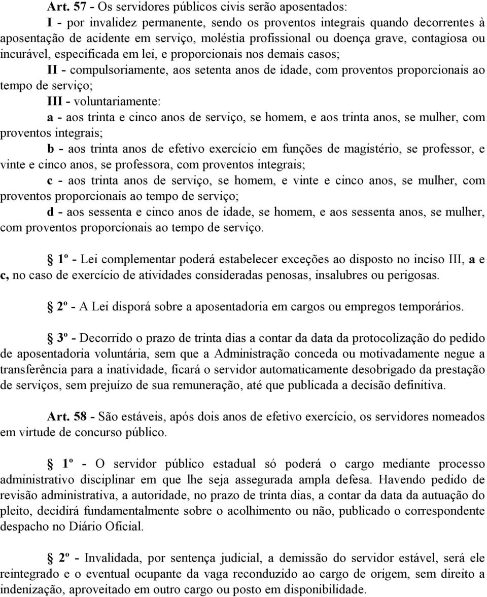 voluntariamente: a - aos trinta e cinco anos de serviço, se homem, e aos trinta anos, se mulher, com proventos integrais; b - aos trinta anos de efetivo exercício em funções de magistério, se