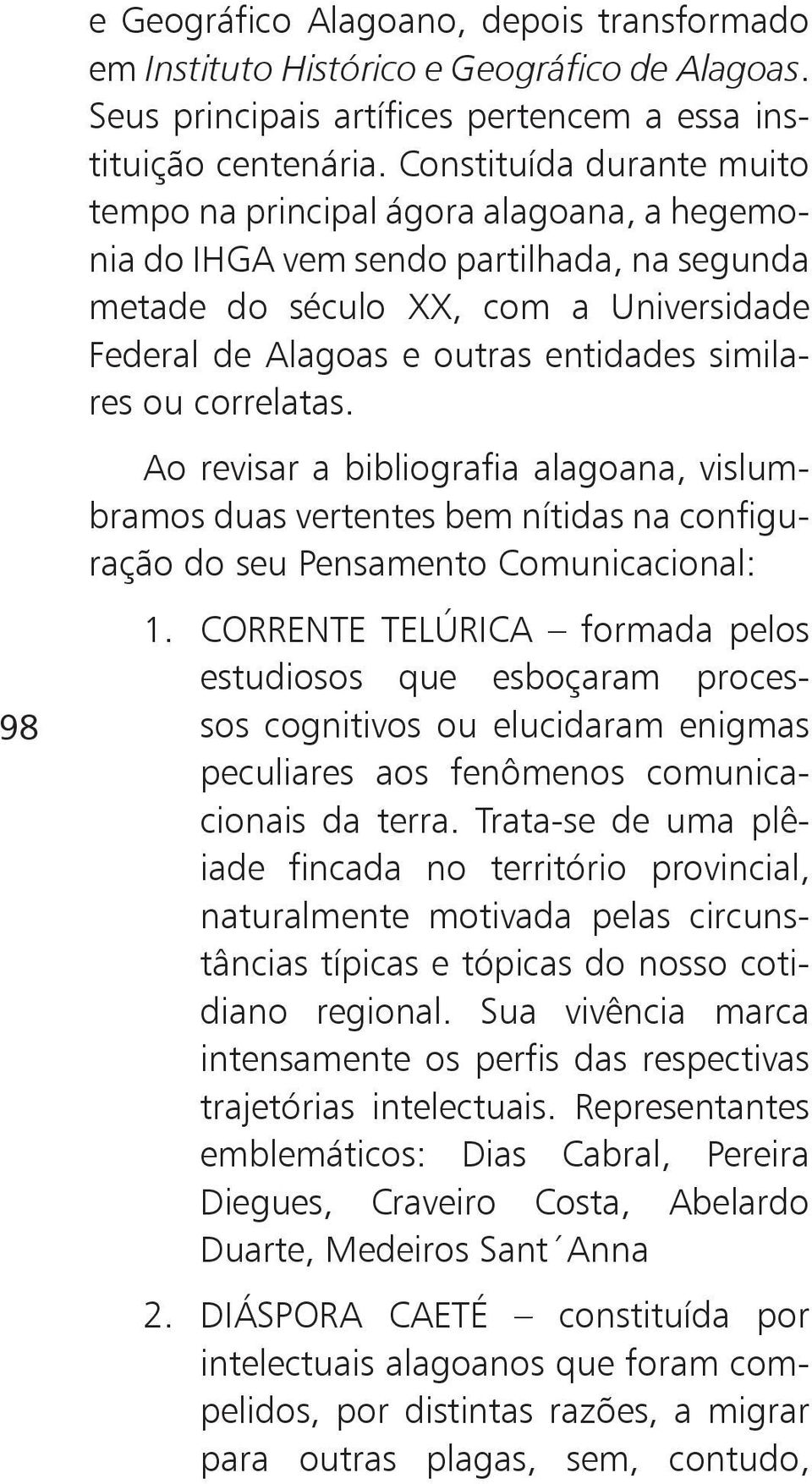 similares ou correlatas. Ao revisar a bibliografia alagoana, vislumbramos duas vertentes bem nítidas na configuração do seu Pensamento Comunicacional: 1.