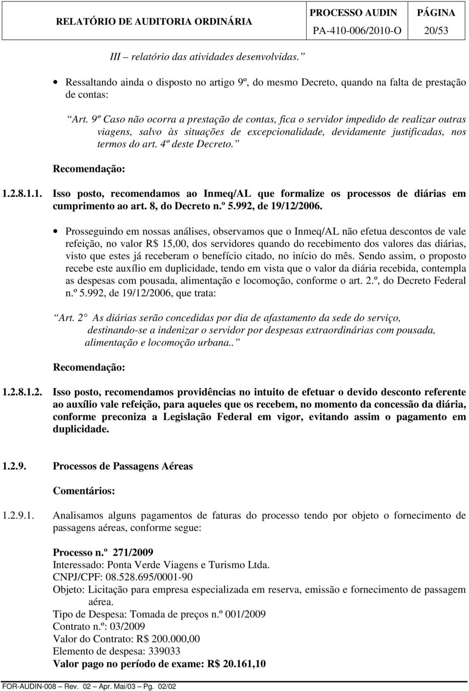 2.8.1.1. Isso posto, recomendamos ao Inmeq/AL que formalize os processos de diárias em cumprimento ao art. 8, do Decreto n.º 5.992, de 19/12/2006.