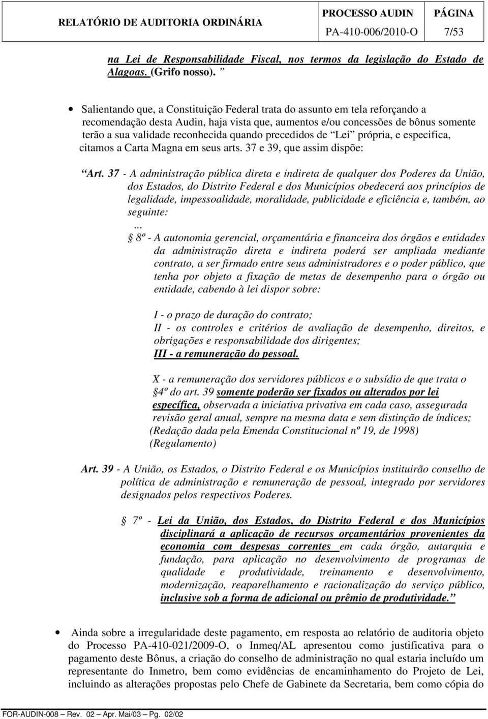 quando precedidos de Lei própria, e especifica, citamos a Carta Magna em seus arts. 37 e 39, que assim dispõe: Art.